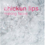 Chicken Lips / Making Faces