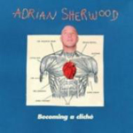 Adrian Sherwood / Becoming A Cliche