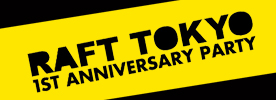 RAFT TOKYO 1st ANNIVERSARY
